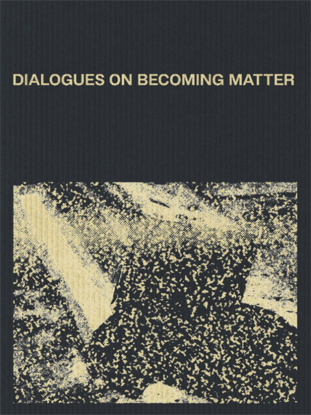 Dialogues on becoming matter by Martha Micali and Klim Kutsevskyy - Tipi bookshop