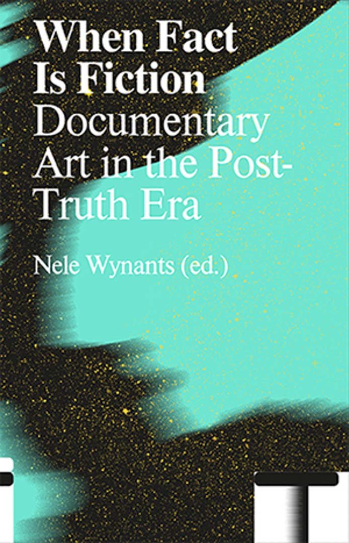When Fact is Fiction Documentary Art in the Post-Truth Era - Tipi bookshop
